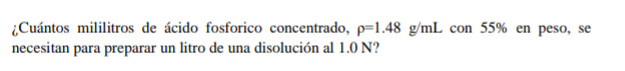 ¿Cuántos mililitros de ácido fosforico concentrado, \( \rho=1.48 \mathrm{~g} / \mathrm{mL} \) con \( 55 \% \) en peso, se nec