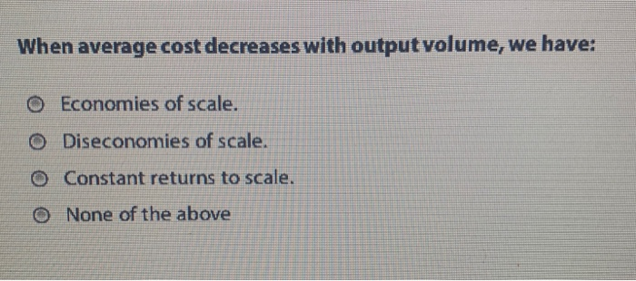 solved variable costs decrease if output Images High... Solved When average cost decreases with output volume, we | Chegg.com