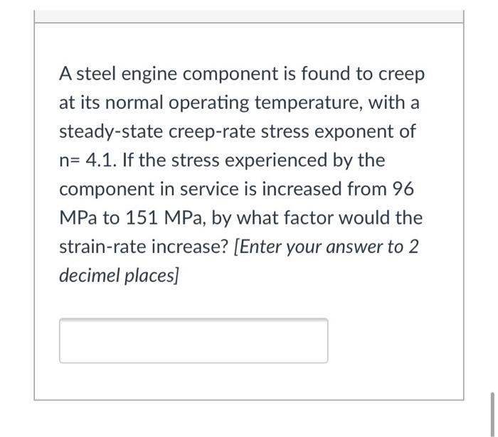 Solved A steel engine component is found to creep at its | Chegg.com