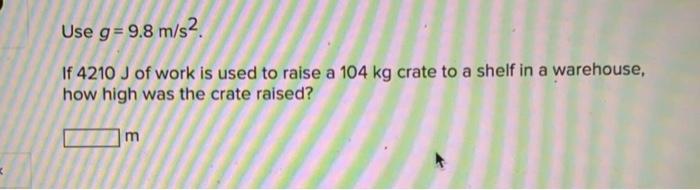 Solved Use g=9.8 m/s2 If 4210 J of work is used to raise a | Chegg.com