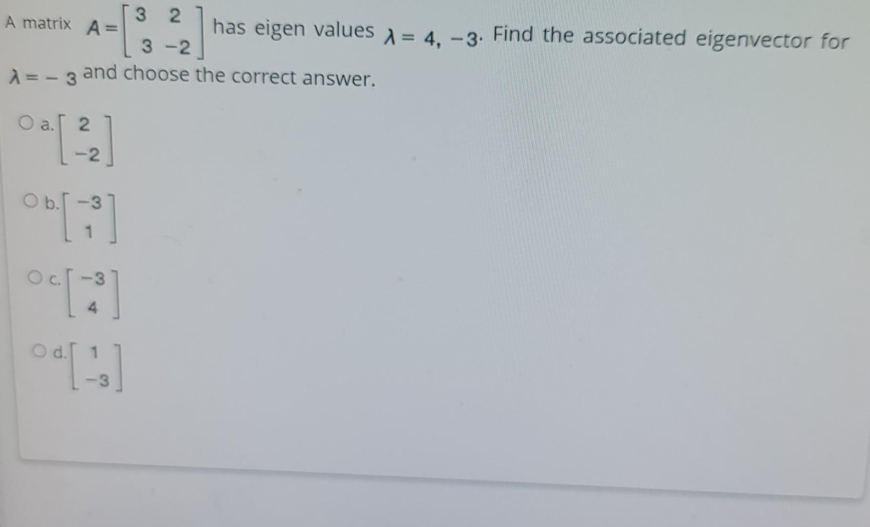 Solved 3 2 A matrix A= has eigen values 1 = 4.-3. Find the | Chegg.com