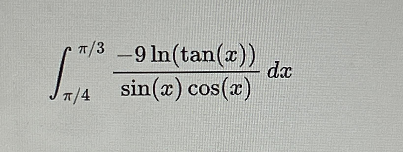 Solved ∫π4π3-9ln(tan(x))sin(x)cos(x)dx | Chegg.com