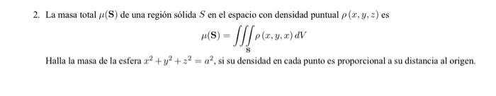 2. La masa total \( \mu(\mathbf{S}) \) de una región sólida \( S \) en el espacio con densidad puntual \( \rho(x, y, z) \) es