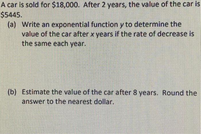 Solved A car is sold for $18,000. After 2 years, the value | Chegg.com