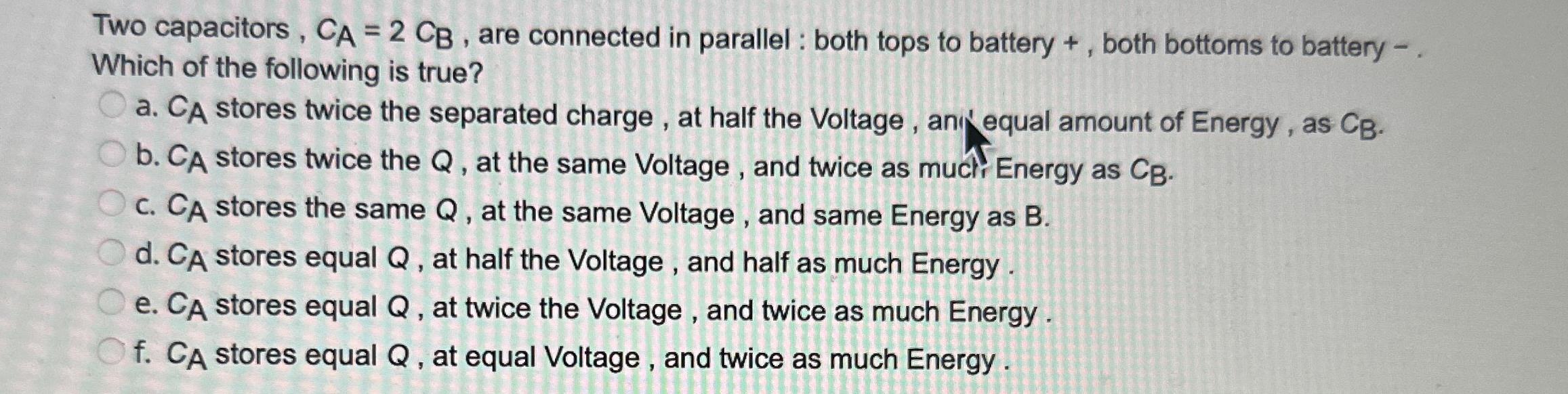 Solved Two capacitors, C_(A)=2C_(B), are connected in | Chegg.com