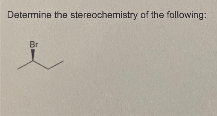 Solved Determine The Stereochemistry Of The Following: | Chegg.com