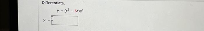 Differentiate. \[ y=\left(r^{2}-6 r\right) e^{r} \]