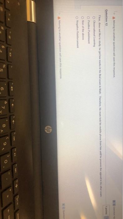 Moving to another question will save this response
Question 12
1 points
Fras do not like to study, he got low marks in his fi