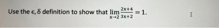 Solved Use the ϵ,δ definition to show that limx→23x+22x+4=1. | Chegg.com