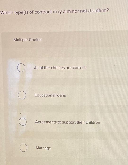 Solved Which Type(s) Of Contract May A Minor Not Disaffirm? | Chegg.com