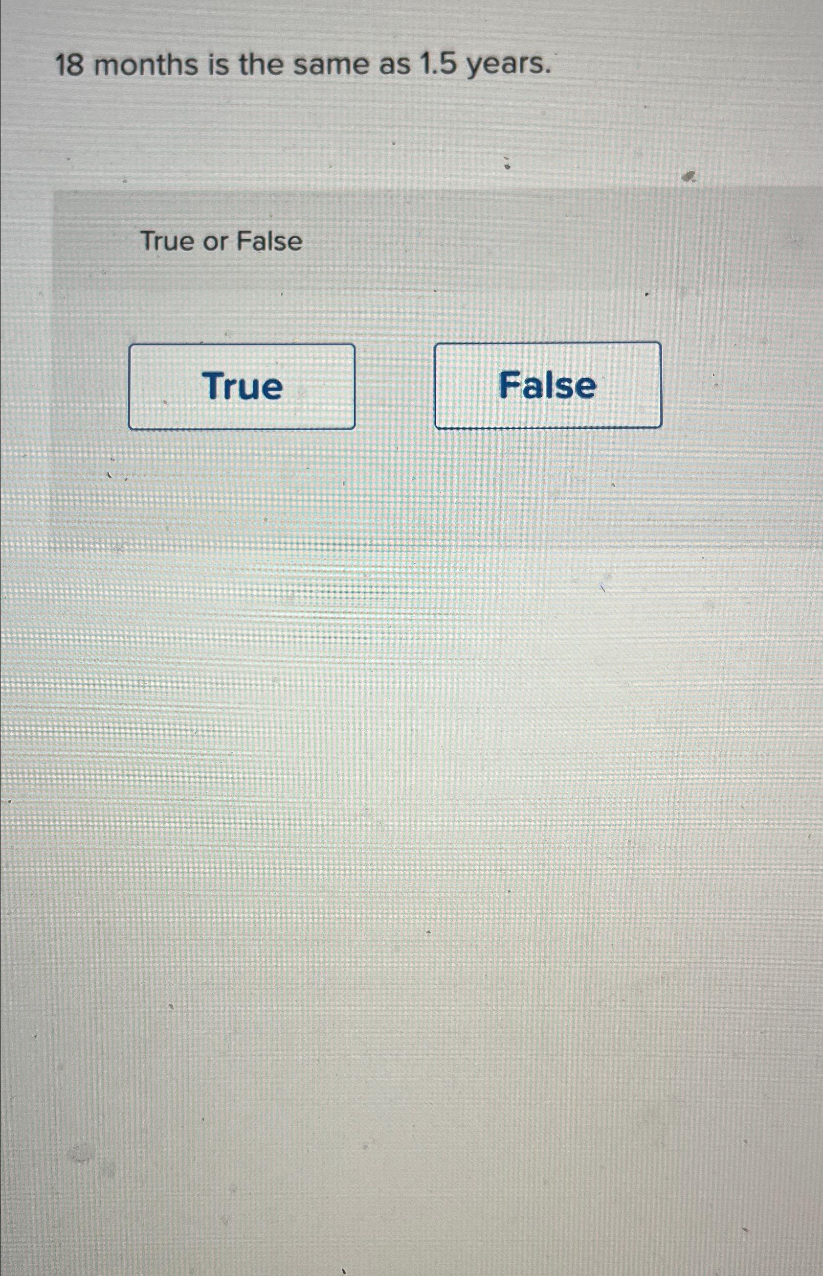 solved-18-months-is-the-same-as-1-5-years-true-or-false-chegg