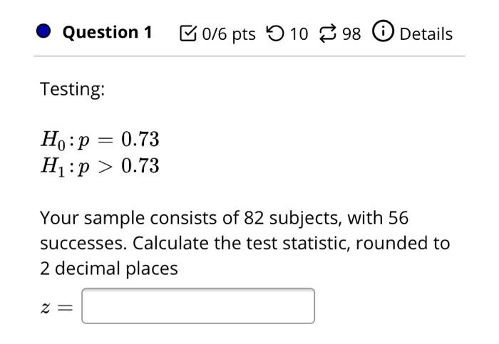 Solved Question 1 0/6 pts 5 10 98 Details Testing: Ho:p = | Chegg.com