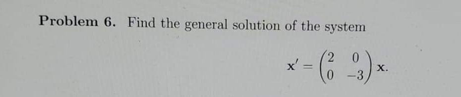Solved Problem 6. Find the general solution of the system = | Chegg.com