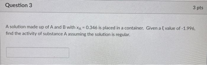 Solved Question 3 3 pts A solution made up of A and B with | Chegg.com