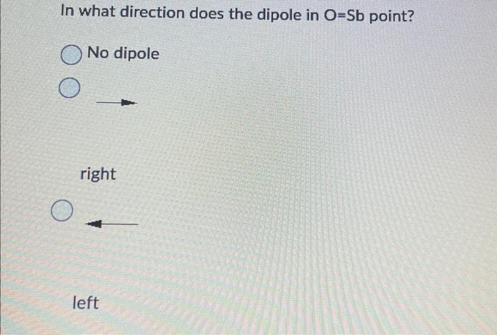 Solved In what direction does the dipole in O=Sb point? No | Chegg.com