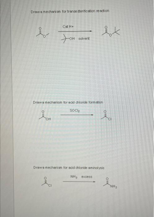 Drawa mecharism for transesterification reaction
Drawa mechanism for acid chloride formation
Draws mechanism for adid criorid