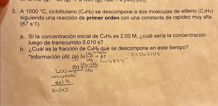 3. A \( 1000^{\circ} \mathrm{C} \), ciclobutano \( \left(\mathrm{C}_{4} \mathrm{H}_{8}\right) \) se descompone a dos molécula