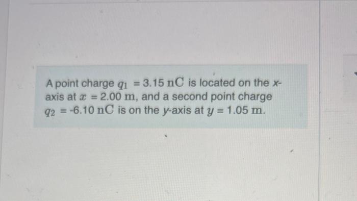 Solved A Point Charge Q1 3 15 Nc Is Located On The X Axis