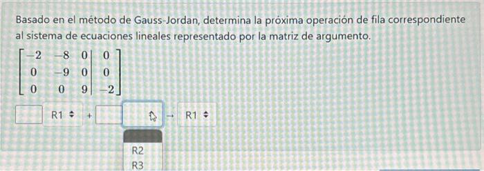 Basado en el método de Gauss-Jordan, determina la próxima operación de fila correspondiente al sistema de ecuaciones lineales