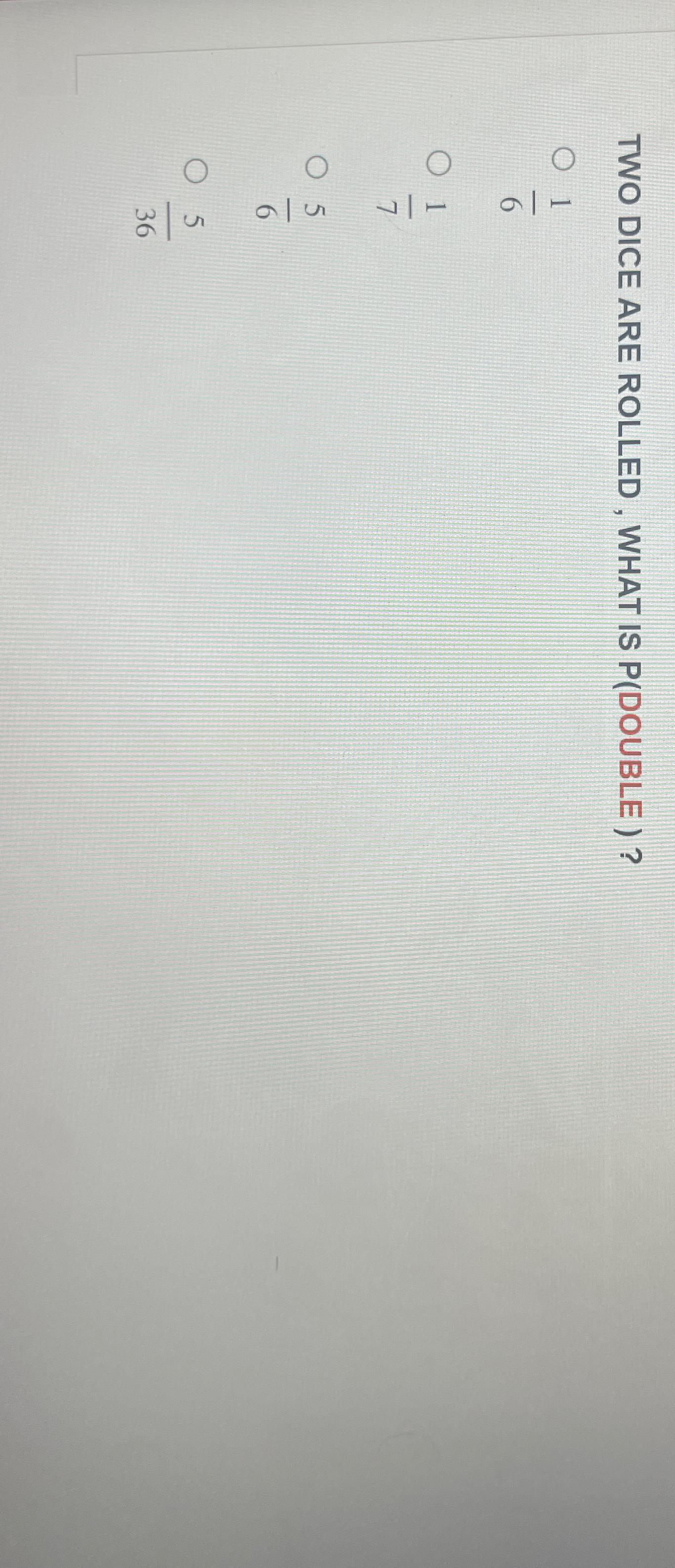 Solved TWO DICE ARE ROLLED, WHAT IS P(DOUBLE )?161756536 | Chegg.com