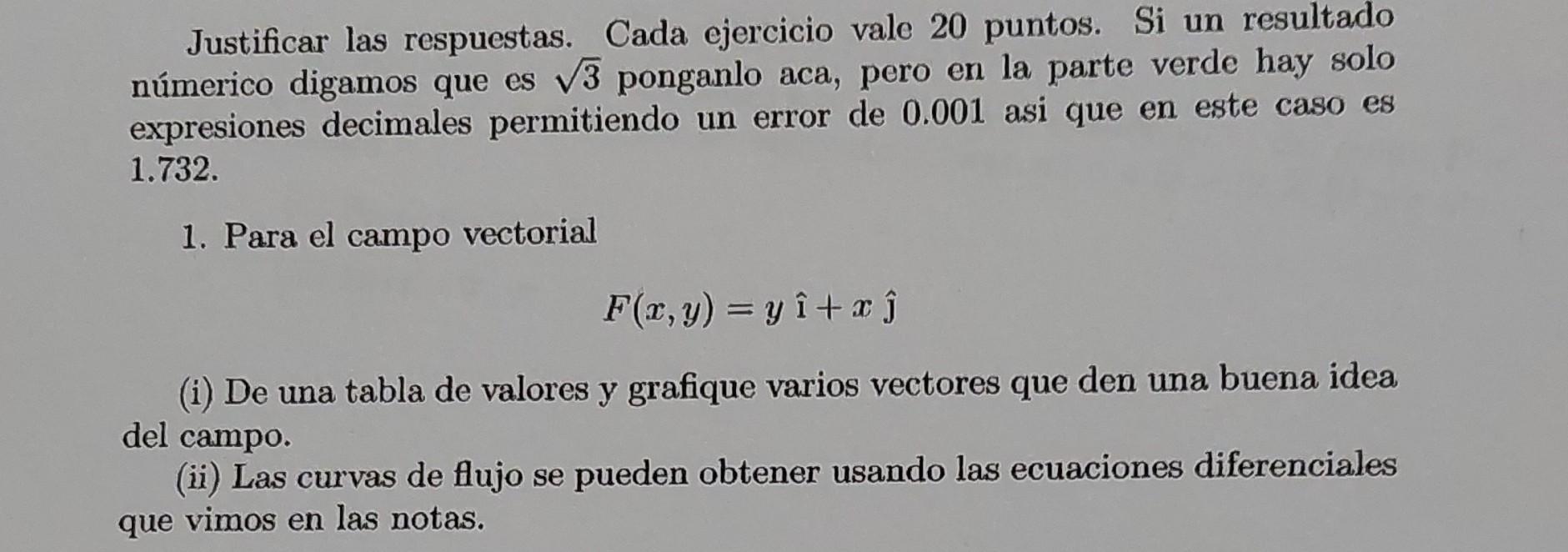 Justificar las respuestas. Cada ejercicio vale 20 puntos. Si un resultado númerico digamos que es √3 ponganlo aca, pero en la