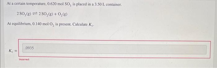 At a certain temperature, \( 0.620 \mathrm{~mol} \mathrm{SO} \) is placed in a \( 3.50 \mathrm{~L} \) container.
\[
2 \mathrm