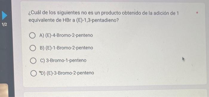 ¿Cuál de los siguientes no es un producto obtenido de la adición de 1 equivalente de \( \mathrm{HBr} \) a (E)-1,3-pentadieno?