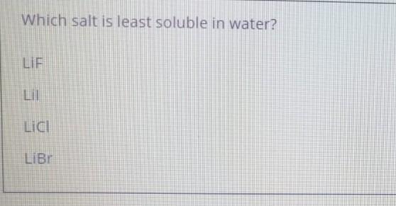 Solved Which salt is least soluble in water? LIF Lidl LiBr | Chegg.com