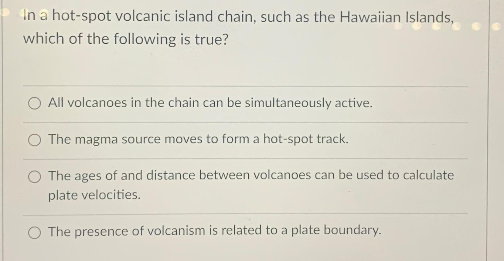 Solved In a hot-spot volcanic island chain, such as the | Chegg.com