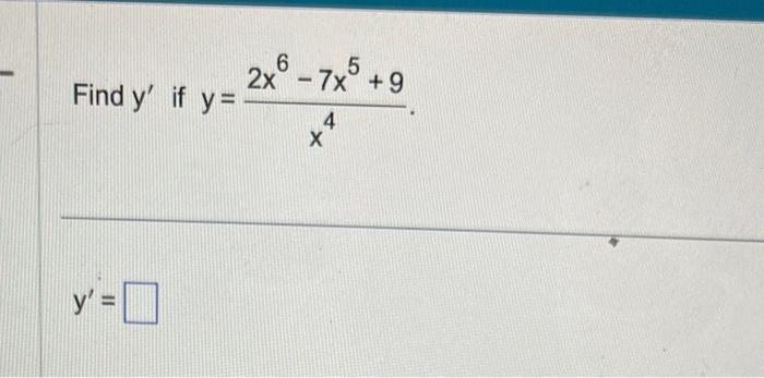 Find \( y^{\prime} \) if \( y=\frac{2 x^{6}-7 x^{5}+9}{x^{4}} \) \[ y^{\prime}= \]