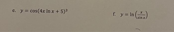 e. y = cos(4x In x + 5)³ f. y = ln (X)