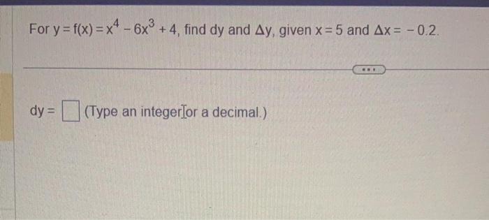 Solved For Y F X X4−6x3 4 Find Dy And Δy Given X 5 And