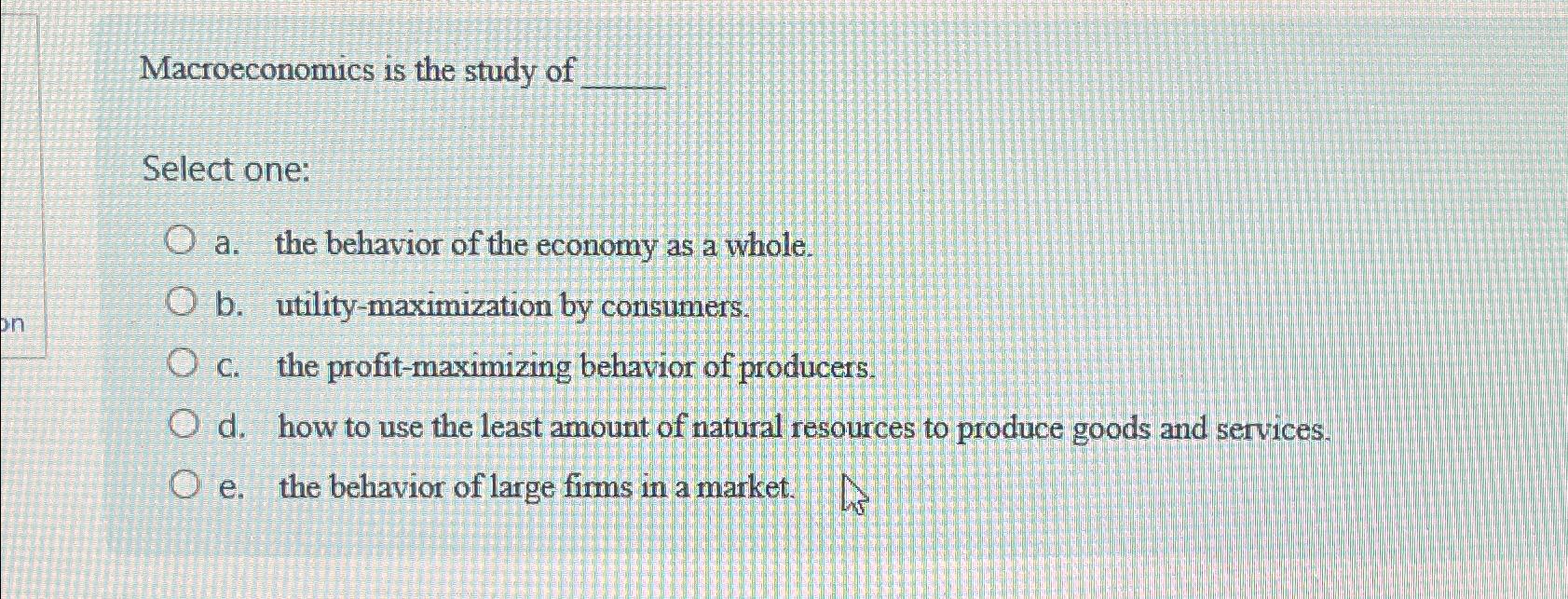 Solved Macroeconomics Is The Study OfSelect One:a. ﻿the | Chegg.com