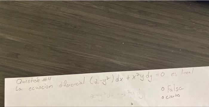 Questión \#4 Qa ecuacion diferencial \( \left(2-y^{2}\right) d x+x^{2} y d y=0 \) es lineal - Falsa - cierto