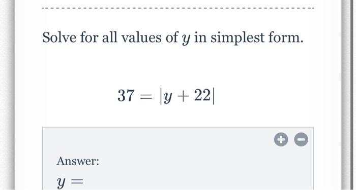 Solve for all values of \( y \) in simplest form. \[ 37=|y+22| \]