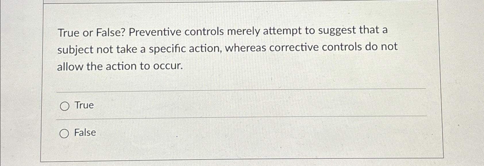 Solved True or False? Preventive controls merely attempt to | Chegg.com
