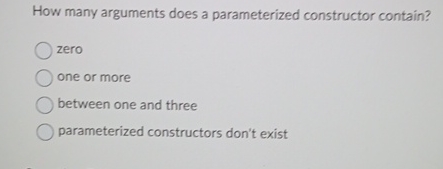 Solved How many arguments does a parameterized constructor | Chegg.com