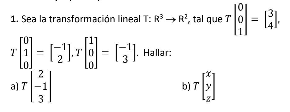 1. Sea la transformación lineal \( T: R^{3} \rightarrow R^{2} \), tal que \( T\left[\begin{array}{l}0 \\ 0 \\ 1\end{array}\ri