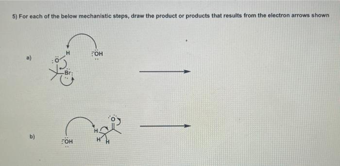 Solved 5) For each of the below mechanistic steps, draw the | Chegg.com