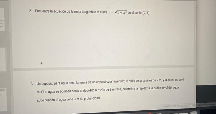 2. Encuentre la ecuación de la recta tangente a la curva y = √1+x³ en el punto (2,3). 3. Un depósito para agua tiene la forma