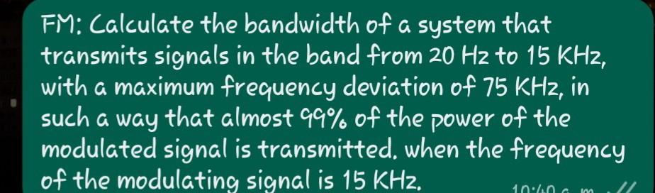 FM: Calculate the bandwidth of a system that transmits signals in the band from \( 20 \mathrm{H}_{2} \) to \( 15 \mathrm{KH}_