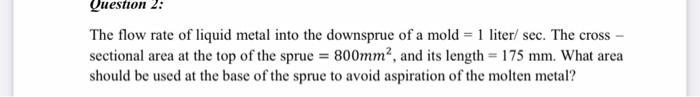 Solved Question 2: The flow rate of liquid metal into the | Chegg.com