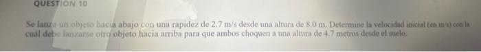 Se lanu un objcto lacea abajo con una rapidez de \( 2.7 \mathrm{~m} / \mathrm{s} \) desde una altura de. \( 8.0 \mathrm{~m} \