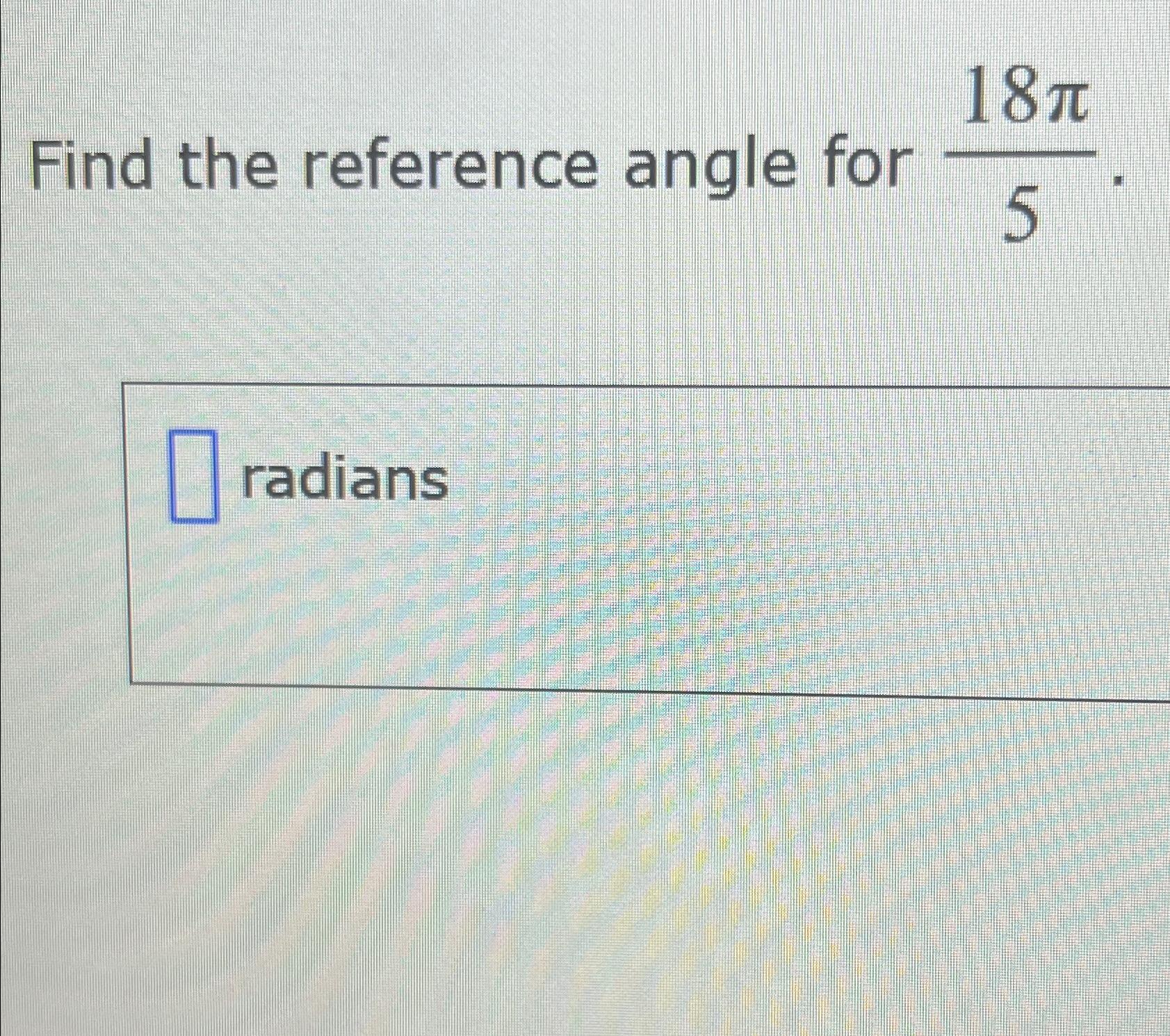 Solved Find The Reference Angle For 18π5radians | Chegg.com