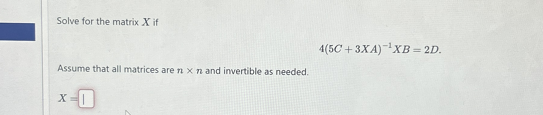 Solved Solve for the matrix x ﻿if4(5C 3xA)-1xB=2DAssume that | Chegg.com