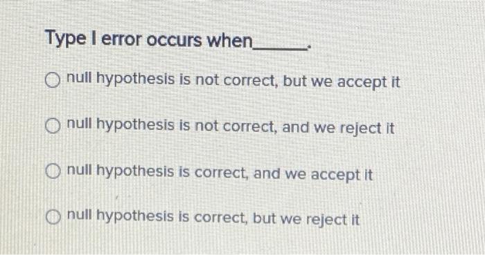 Solved Type I error occurs when O null hypothesis is not | Chegg.com