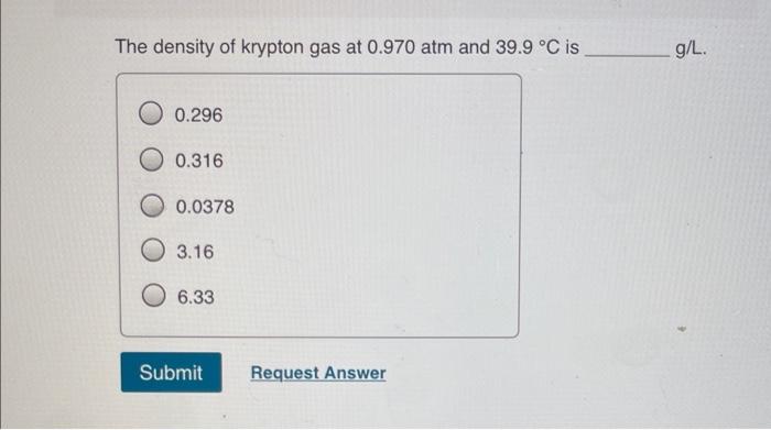 Solved The density of krypton gas at 0.970 atm and 39.9 °C | Chegg.com