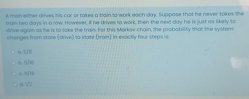 A Man Either Drives His Car Or Takes A Train To Work Chegg Com