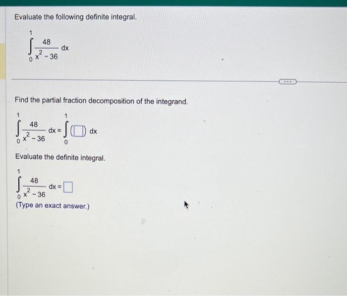 Evaluate the following definite integral.
\[
\int_{0}^{1} \frac{48}{x^{2}-36} d x
\]
Find the partial fraction decomposition 