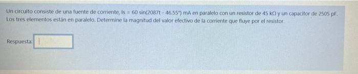 Un circuito consiste de una fuente de corriente, is = 60 sin(2007-4655) mA en paralelo con un resistor de 45 ko yun copacito